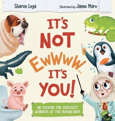 It's Not Ewwww...It's You!: Un-Yucking the Grossest Wonders of the Human Body for Kids Ages 3-8