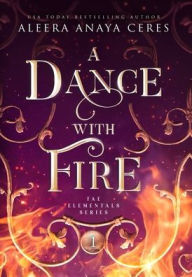 Title: A Dance with Fire, Author: Aleera Anaya Ceres