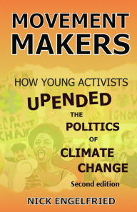 Title: Movement Makers: How Young Activists Upended the Politics of Climate Change Second edition, Author: Nick Engelfried