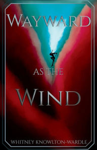 Title: Wayward as the Wind, Author: Whitney Knowlton-Wardle