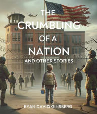 Title: The Crumbling of a Nation and other stories, Author: Ryan David Ginsberg