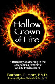 Title: Hollow Crown of Fire: A Discovery of Meaning in the Coronavirus Pandemic and its Predecessors, Author: Barbara E. Hort