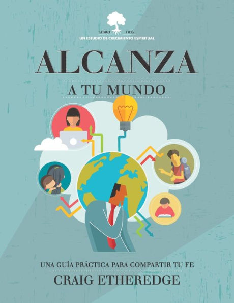 Alcanza a Tu Mundo: Una Guï¿½a Prï¿½ctica Para Compartir Tu Fe