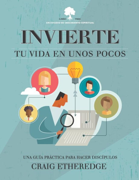 INVIERTE TU VIDA EN UNOS POCOS: UNA GUÍA PRÁCTICA PARA HACER DISCÍPULOS