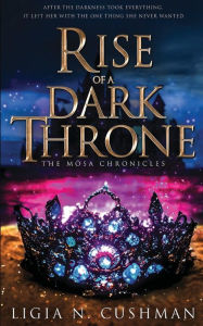 Title: Rise of a Dark Throne: The Mosa Chronicles, Author: Ligia Cushman