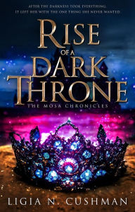 Ebook share download Rise of a Dark Throne: The Mosa Chronicles in English 9798986986913 by Ligia Cushman, Ligia Cushman
