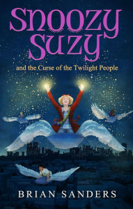 Title: Snoozy Suzy: And the Curse of the Twilight People, Author: Brian Sanders