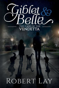 Title: Giblet & Belle: The Case Of The Vendetta, Author: Robert Lay