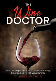 It books free download pdf The Wine Doctor: Wine for beginners from a Doctor of Nursing Practice and French Wine Scholar