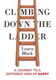 Free online books kindle download Climbing Down the Ladder: A Journey to a Different Kind of Happy 9798987012109
