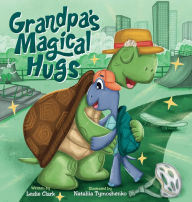 Title: Grandpa's Magical Hugs: A Book about the Power of a Grandpa's Hugs and Never-ending Love, Author: Leslie Clark