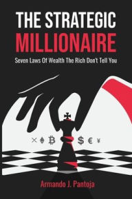 Free books online free no download The Strategic Millionaire: Seven Laws Of Wealth The Rich Don't Tell You by Armando J. Pantoja 9798987018408 English version