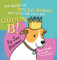 My Name Is Bella Rosie, But You Can Call Me Queen B!