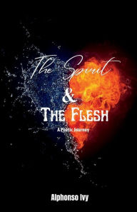 Free books to download The Spirit & the Flesh: A Poetic Journey (English literature) FB2 ePub RTF by Alphonso Ivy, Bri Michelle, Alphonso Ivy, Bri Michelle 9798987036105