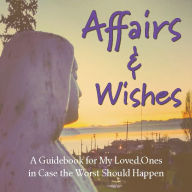 Title: Affairs & Wishes: A Guidebook for My Loved Ones in Case the Worst Should Happen, Author: Milltown Press