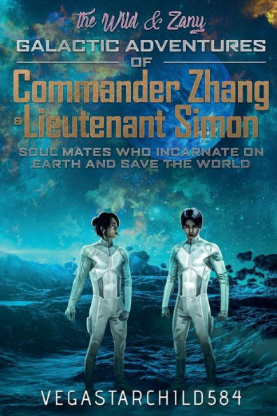 the Wild & Zany Galactic Adventures of Commander Zhang Lieutenant Simon,: Soul Mates who Incarnate on Earth and Save World