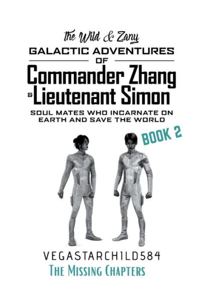 Book 2: The Missing Chapters:The Wild & Zany Galactic Adventures of Commander Zhang & Lieutenant Simon