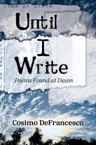 Title: Until I Write: Poems Found at Dawn, Author: Cosimo DeFrancesco