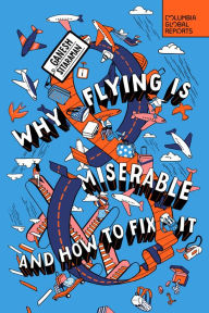 Title: Why Flying Is Miserable: And How to Fix It, Author: Ganesh Sitaraman