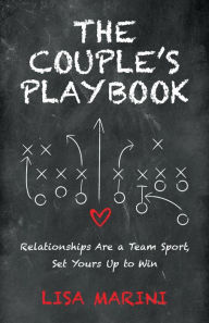 Title: The Couple's Playbook: Relationships Are a Team Sport, Set Yours Up to Win, Author: Lisa Marini