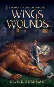 Title: Wings and Wounds: A humorous, modern fantasy tale for dragon lovers of all ages, Author: Dr. S. K. Burkman