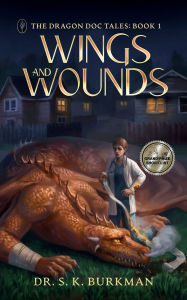 Title: Wings and Wounds: A Modern, Humorous Fantasy Tale for Dragon Lovers of All Ages, Author: Dr. S. K. Burkman