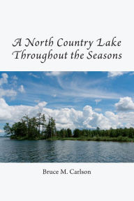 Title: A North Country Lake throughout the Seasons, Author: Bruce M. Carlson