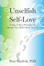 Unselfish Self-Love: Using 12-Step Principles to Change Your Mind About Yourself