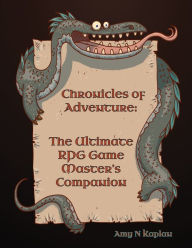 Title: Chronicles of Adventure - The Ultimate RPG Game Master's Companion, Author: Amy N Kaplan