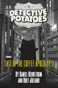 Title: DETECTIVE POTATOES: CASE OF THE COFFEE APOCALYPSE, Author: Daniel R Bernstrom