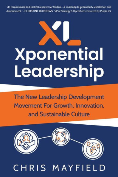 Xponential Leadership: The New Leadership Development Movement For Growth, Innovation, and Sustainable Culture