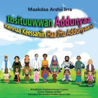 Title: Ibsituuwwan Addunyaa: Kennaa Keessaniin Haa Iftuu Addunyaan!, Author: Makida Arshi