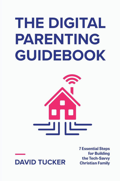 The Digital Parenting Guidebook: 7 Essential Steps for Building the Tech-Savvy Christian Family