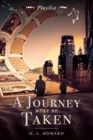 Title: A Journey Must Be Taken: Playlist:, Author: H. L. Howard