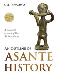 Title: An Outline of Asante History Part 1, Author: Osei Kwadwo