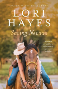 Title: Saving Nevada: One Woman, One Wild Horse, One Hundred Days to Save Each Other, Author: Lori Hayes