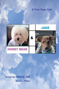 Title: HONEY BEAR & JAKE: A Dog's Tale, Author: Uncle Jim