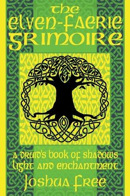 The Elven-Faerie Grimoire: A Druid's Book of Shadows, Light and Enchantment