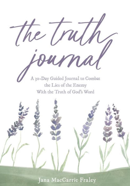 The Truth Journal: A 30-Day Guided Journal to Combat the Lies of the Enemy With the Truth of God's Word