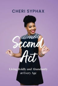 Free downloadable books pdf Second Act: Living Boldly and Abundantly at Every Age by Cheri Syphax, Cheri Syphax