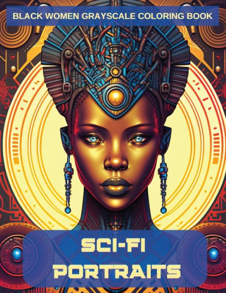 Sci-Fi Portraits: Black Women Grayscale Coloring Book