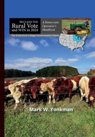 Title: Reclaim the Rural Vote and WIN in 2024 - A Democratic Operative's Handbook, Author: Mark Yonkman