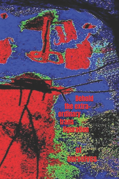 Behold the Extraordinary Transfiguration: of Ourselves