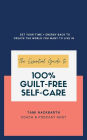 The Essential Guide to 100% Guilt-Free Self-Care: Get Your Time + Energy Back to Create the World You Want to Live In