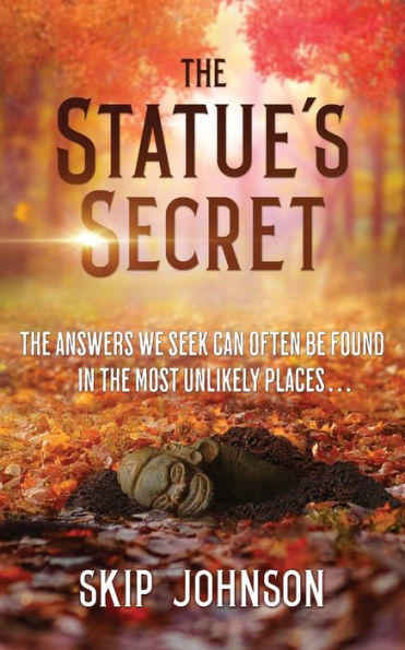 The Statue's Secret: The Answers We Seek Can Often Be Found In The Most Unlikely Places . . .