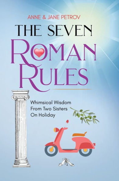 The Seven Roman Rules: Whimsical Wisdom From Two Sisters On Holiday