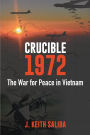 Crucible 1972: The War for Peace in Vietnam