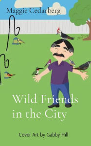 Title: Wild Friends in the City, Author: Maggie Cedarberg