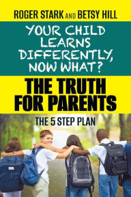 Title: Your Child Learns Differently, Now What?: The Truth for Parents, Author: Roger Stark