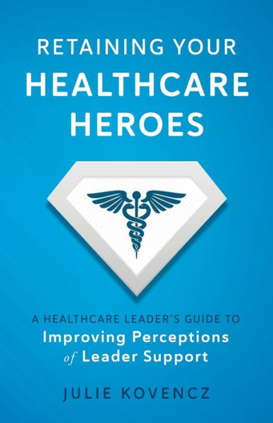 Retaining Your Healthcare Heroes: A Leader's Guide to Improving Perceptions of Leader Support